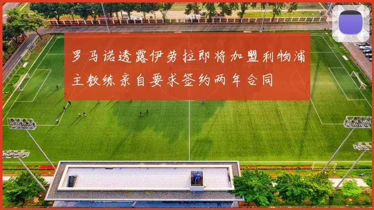 罗马诺透露伊劳拉即将加盟利物浦主教练亲自要求签约两年合同